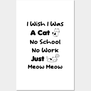 CAT - I Wish I Was A Cat No School No Work Just Meow Meow Posters and Art